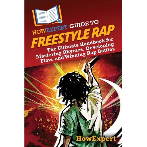 HowExpert Guide to Freestyle Rap: The Ultimate Handbook for Mastering Rhymes, Developing Flow, and Winning Rap Battles - Paperback