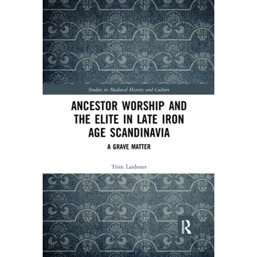 Ancestor Worship and the Elite in Late Iron Age Scandinavia: A Grave Matter - Paperback