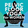 Pelvic Floor Yoga for Women: Simple Poses for Healing Your Body and Boosting Strength - Paperback