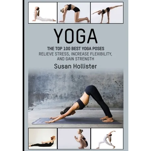 Yoga: The Top 100 Best Yoga Poses: Relieve Stress, Increase Flexibility, and Gain Strength - Paperback