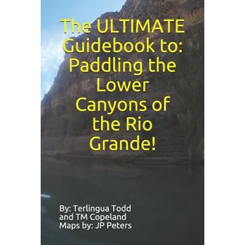 The ULTIMATE Guidebook to: Paddling the Lower Canyons of the Rio Grande! - Paperback
