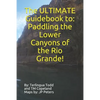 The ULTIMATE Guidebook to: Paddling the Lower Canyons of the Rio Grande! - Paperback