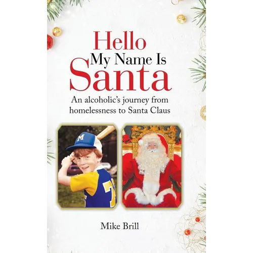Hello My Name Is Santa: An Alcoholic's Journey from Homelessness to Santa Claus - Hardcover