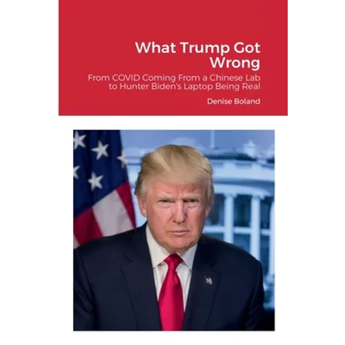 What Trump Got Wrong: From COVID Coming From a Chinese Lab to Hunter Biden's Laptop Being Real - Paperback