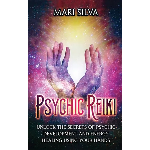 Psychic Reiki: Unlock the Secrets of Psychic Development and Energy Healing Using Your Hands - Hardcover