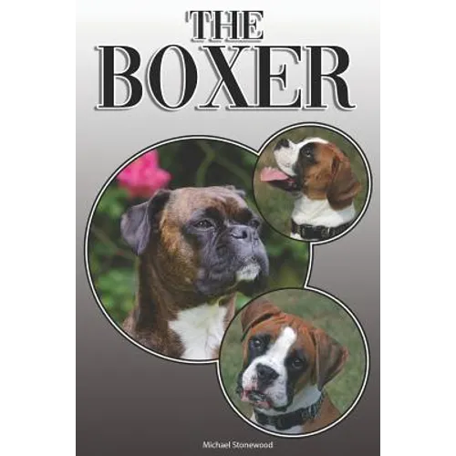 The Boxer: A Complete and Comprehensive Owners Guide To: Buying, Owning, Health, Grooming, Training, Obedience, Understanding and Caring for Your Boxe - Paperback