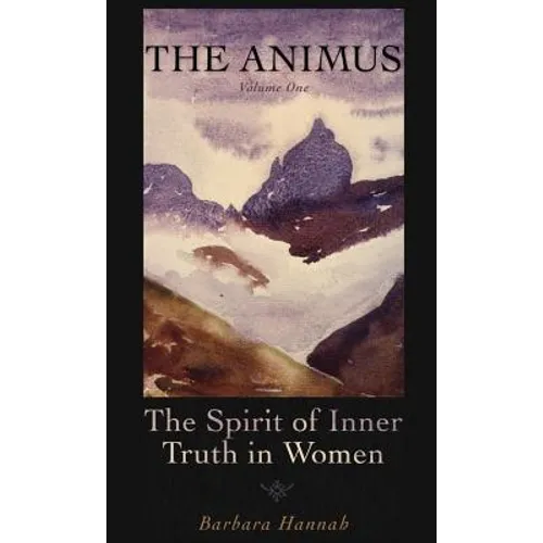 The Animus: The Spirit of Inner Truth in Women, Volume 1 - Hardcover