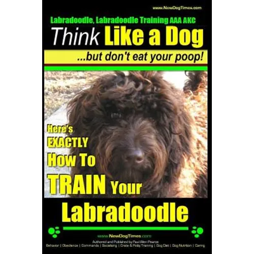 Labradoodle, Labradoodle Training AAA AKC: Think Like a Dog, But Don't Eat Your Poop! Labradoodle Breed Expert Training: Here's EXACTLY How To TRAIN Y - Paperback