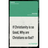 If Christianity Is So Good, Why Are Christians So Bad? - Paperback