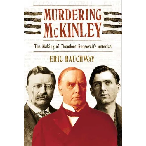 Murdering McKinley: The Making of Theodore Roosevelt's America - Paperback