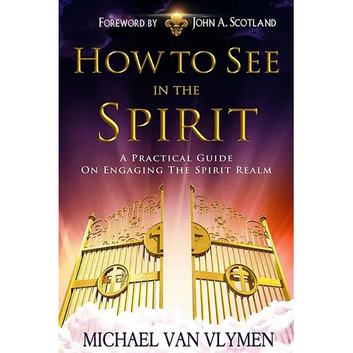 How To See In The Spirit: A practical guide on engaging the spirit realm - Paperback