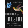 The Biology of Desire: Why Addiction Is Not a Disease - Hardcover