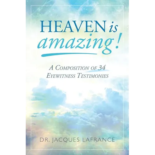 Heaven is Amazing!: A Composition of 34 Eyewitness Testimonies - Paperback