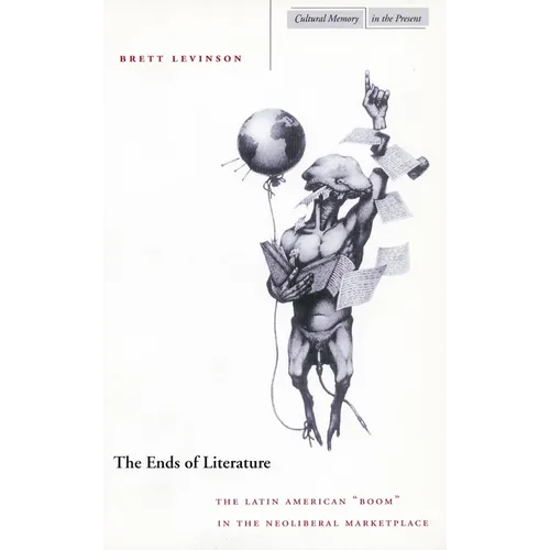 The Ends of Literature: The Latin American "Boom" in the Neoliberal Marketplace - Paperback
