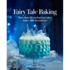 Fairy Tale Baking: More Than 50 Enchanting Cakes, Bakes, and Decorations - Hardcover