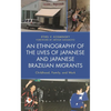 An Ethnography of the Lives of Japanese and Japanese Brazilian Migrants: Childhood, Family, and Work - Paperback