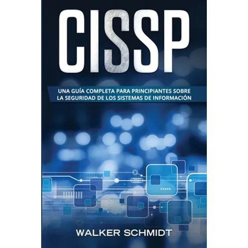 Cissp: Una guía completa para principiantes sobre la seguridad de los sistemas de información (Libro En Español / CISSP Spanish Book Version) - Paperback