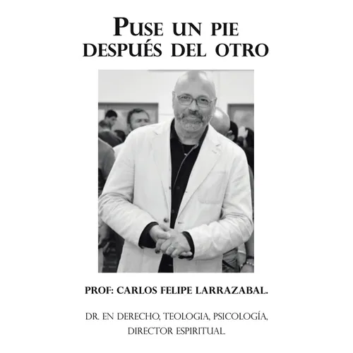 Puse Un Pie Después Del Otro: Dr. En Derecho, Teologia, Psicología, Director Espiritual. - Paperback
