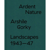 Ardent Nature: Arshile Gorky Landscapes, 1943-47 - Hardcover
