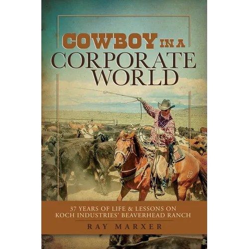 Cowboy in a Corporate World: 37 Years of Life & Lessons on Koch Industries Beaverhead Ranch - Paperback
