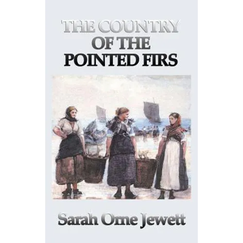 The Country of the Pointed Firs: A Classic Portrait of New England Life and Community - Hardcover