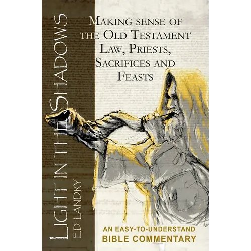 Light in the Shadows: Making sense of the Old Testament Law, Priests, Sacrifices and Feasts - Paperback