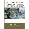 What Foods And Herbs are good for your health? - Paperback