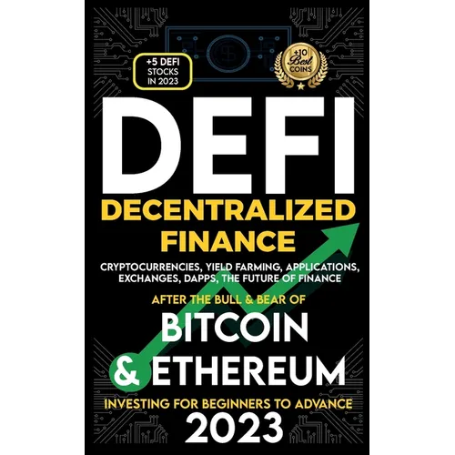 Decentralized Finance 2023 (DeFi) Investing For Beginners to Advance, Cryptocurrencies, Yield Farming, Applications, Exchanges, Dapps, After The Bull - Paperback