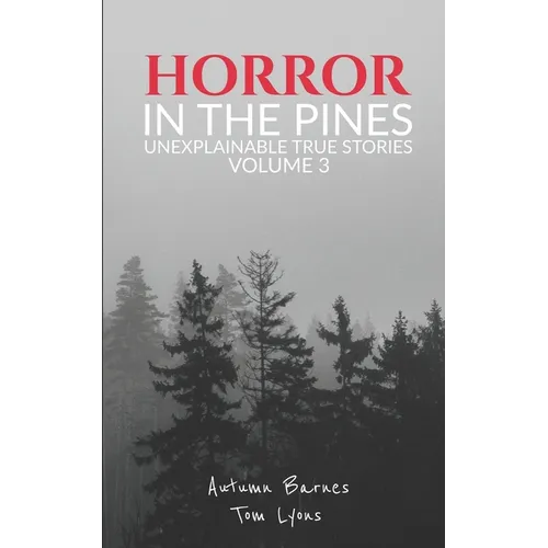 Horror in the Pines: Unexplainable True Stories, Volume 3 - Paperback