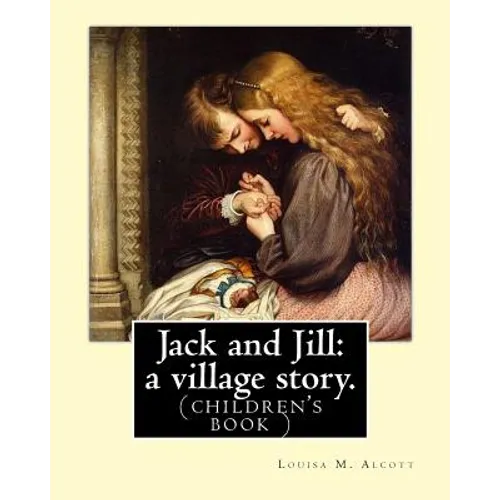 Jack and Jill: a village story. By Louisa M. Alcott: (children's book ) - Paperback