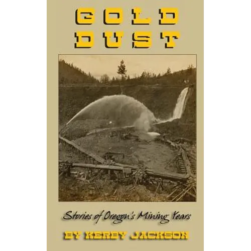 Gold Dust: Stories of Oregon's Mining Years - Paperback