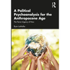 A Political Psychoanalysis for the Anthropocene Age: The Fierce Urgency of Now - Paperback