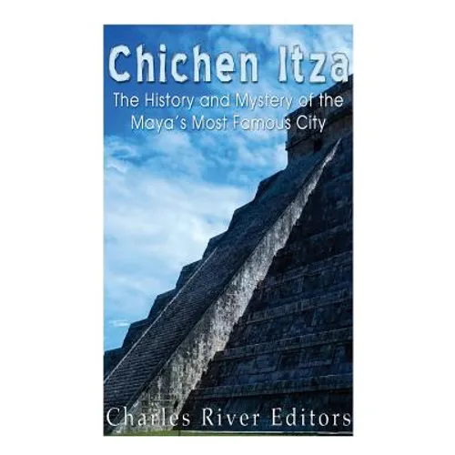 Chichen Itza: The History and Mystery of the Maya's Most Famous City - Paperback