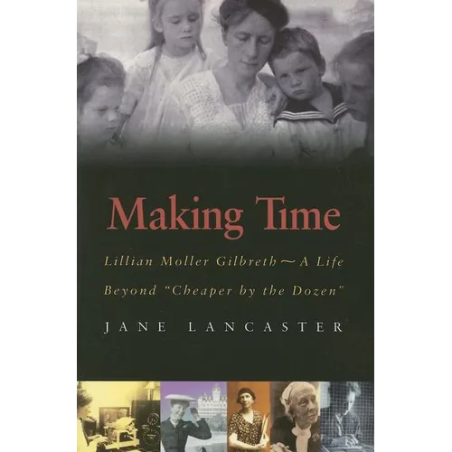 Making Time: Lillian Moller Gilbreth -- A Life Beyond "Cheaper by the Dozen" - Paperback
