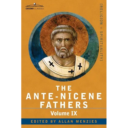 The Ante-Nicene Fathers: The Writings of the Fathers Down to A.D. 325, Volume IX: Recently Discovered Additions to Early Christian Literature; - Paperback