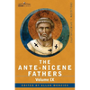 The Ante-Nicene Fathers: The Writings of the Fathers Down to A.D. 325, Volume IX: Recently Discovered Additions to Early Christian Literature; - Paperback