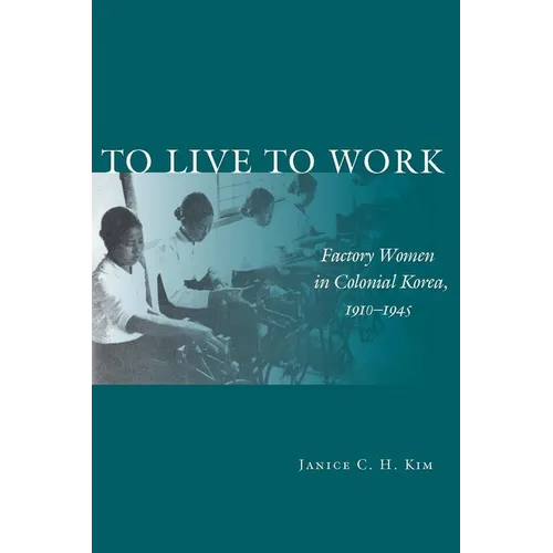 To Live to Work: Factory Women in Colonial Korea, 1910-1945 - Hardcover