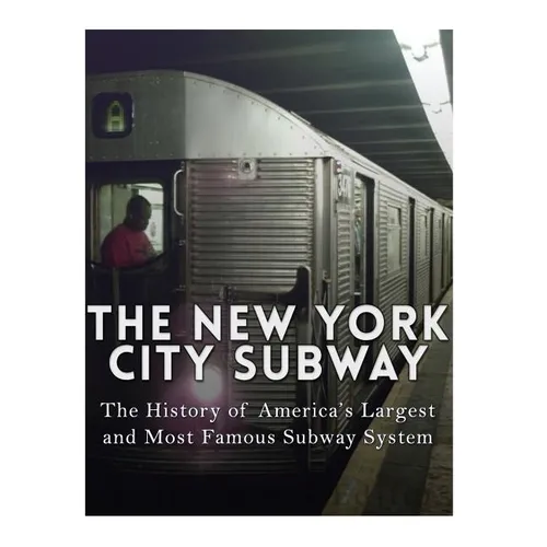 The New York City Subway: The History of America's Largest and Most Famous Subway System - Paperback