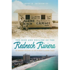 Rise and Decline of the Redneck Riviera: An Insider's History of the Florida-Alabama Coast - Paperback