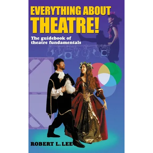 Everything about Theatre!: A Comprehensive Survey about the Arts and Crafts of the Stage - Hardcover