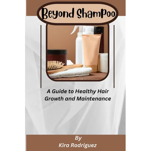 Beyond Shampoo: A Guide to Healthy Hair Growth and Maintenance - Paperback