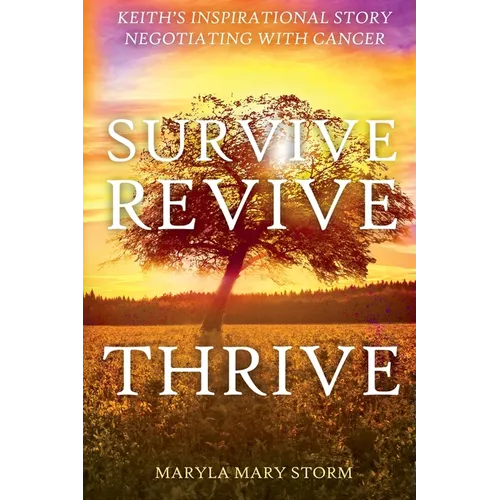 Keith's Inspirational Story Negotiating Cancer-Survive Revive Thrive - Paperback