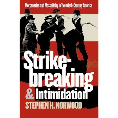 Strikebreaking and Intimidation: Mercenaries and Masculinity in Twentieth-Century America - Paperback