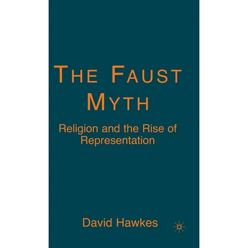 The Faust Myth: Religion and the Rise of Representation - Hardcover