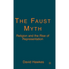 The Faust Myth: Religion and the Rise of Representation - Hardcover