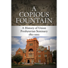 A Copious Fountain: A History of Union Presbyterian Seminary, 1812-2012 - Hardcover