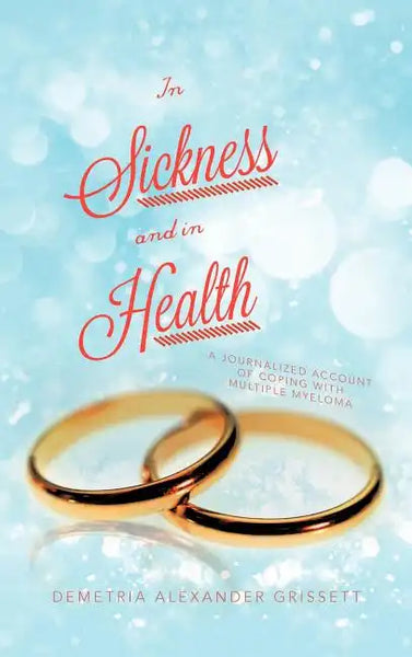 In Sickness and In Health: A Journalized Account of Coping with Multiple Myeloma - Hardcover