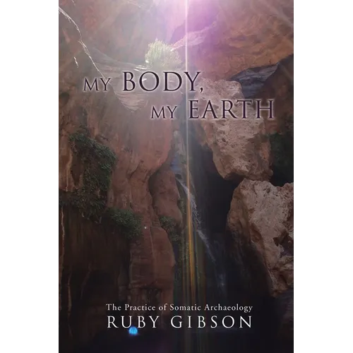 My Body, My Earth: The Practice of Somatic Archaeology - Paperback