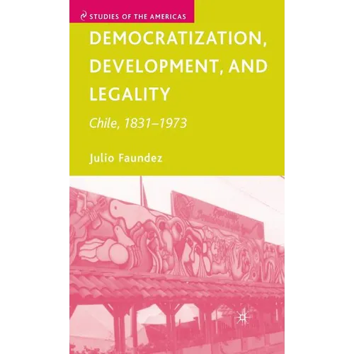 Democratization, Development, and Legality: Chile, 1831-1973 - Hardcover
