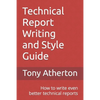 Technical Report Writing and Style Guide: How to write even better technical reports. - Paperback